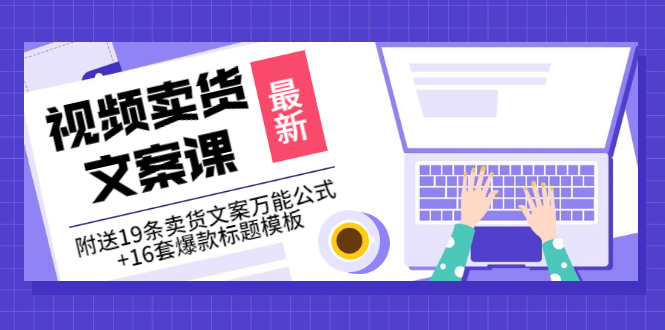 【副业项目3540期】（如何写爆款视频卖货文案）视频卖货文案课：附送19条卖货文案万能公式+16套爆款标题模板-元满创业网