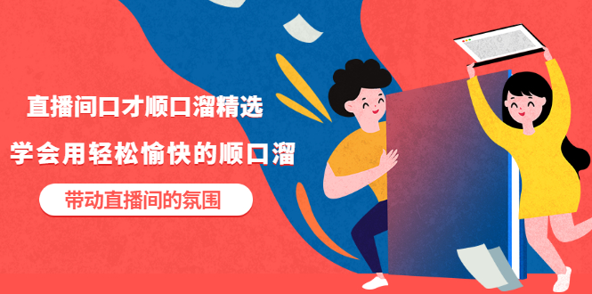 【副业项目3662期】直播间口才顺口溜精选，学会用轻松愉快的顺口溜，带动直播间的氛围-元满创业网