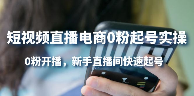【副业项目4330期】短视频直播电商0粉起号实操，0粉开播，新手直播间快速起号-元满创业网