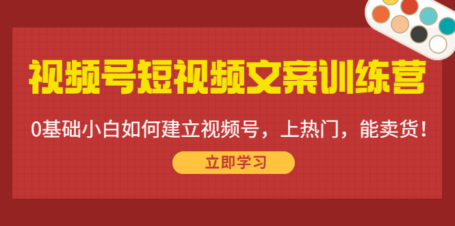 【副业项目4549期】视频号短视频文案训练营：0基础小白如何建立视频号，上热门，能卖货-元满创业网