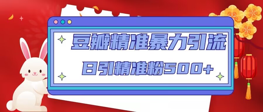 【副业项目5119期】豆瓣精准暴力引流，日引精准粉500+-元满创业网