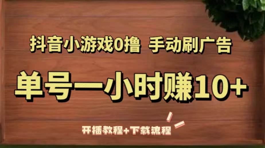 【副业项目5456期】抖音小游戏0撸手动刷广告，单号一小时赚10+（开播教程+下载流程）-元满创业网