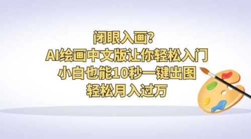 【副业项目6776期】闭眼入画？AI绘画中文版让你轻松入门！小白也能10秒一键出图，轻松月入过万-元满创业网