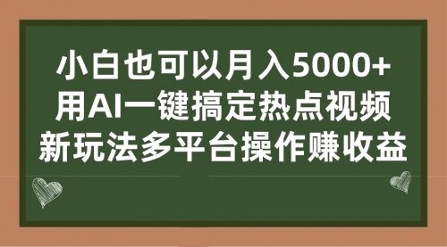 【副业项目7231期】用AI一键搞定热点视频， 新玩法多平台操作赚收益-元满创业网