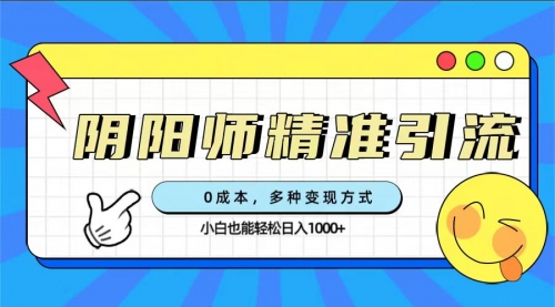 【副业项目7649期】0成本阴阳师精准引流，多种变现方式，小白也能轻松日入1000+-元满创业网