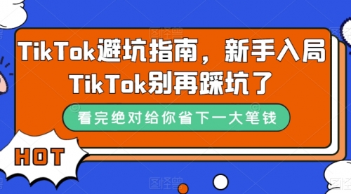 【副业项目7678期】TikTok·避坑指南，新手入局Tk别再踩坑了-元满创业网