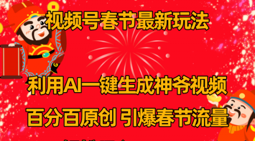 【副业8927期】视频号春节玩法 利用AI一键生成财神爷视频 百分百原创-元满创业网