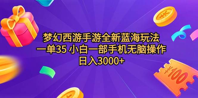 梦幻西游手游全新蓝海玩法 一单35 小白一部手机无脑操作 日入3000+轻轻…-元满创业网