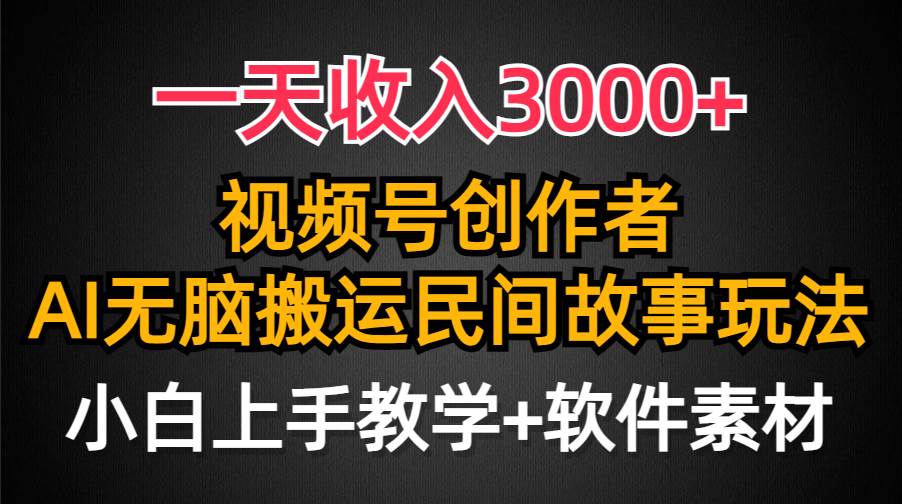 一天收入3000+，视频号创作者分成，民间故事AI创作，条条爆流量，小白也能轻松上手-元满创业网