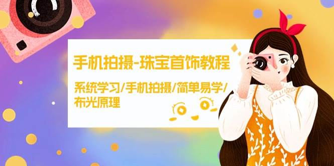 手机拍摄-珠宝首饰教程，系统学习/手机拍摄/简单易学/布光原理-38节无水印-元满创业网