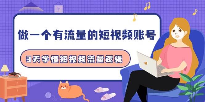 做一个 有流量的短视频账号，3天学懂短视频流量逻辑（10节课）-元满创业网