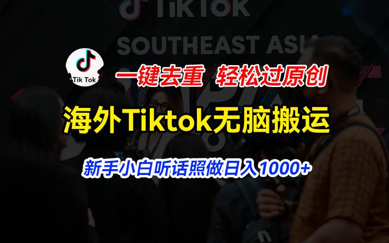 海外Tiktok短视频无脑搬运，一键去重轻松过原创，新手小白听话照做日入…-元满创业网