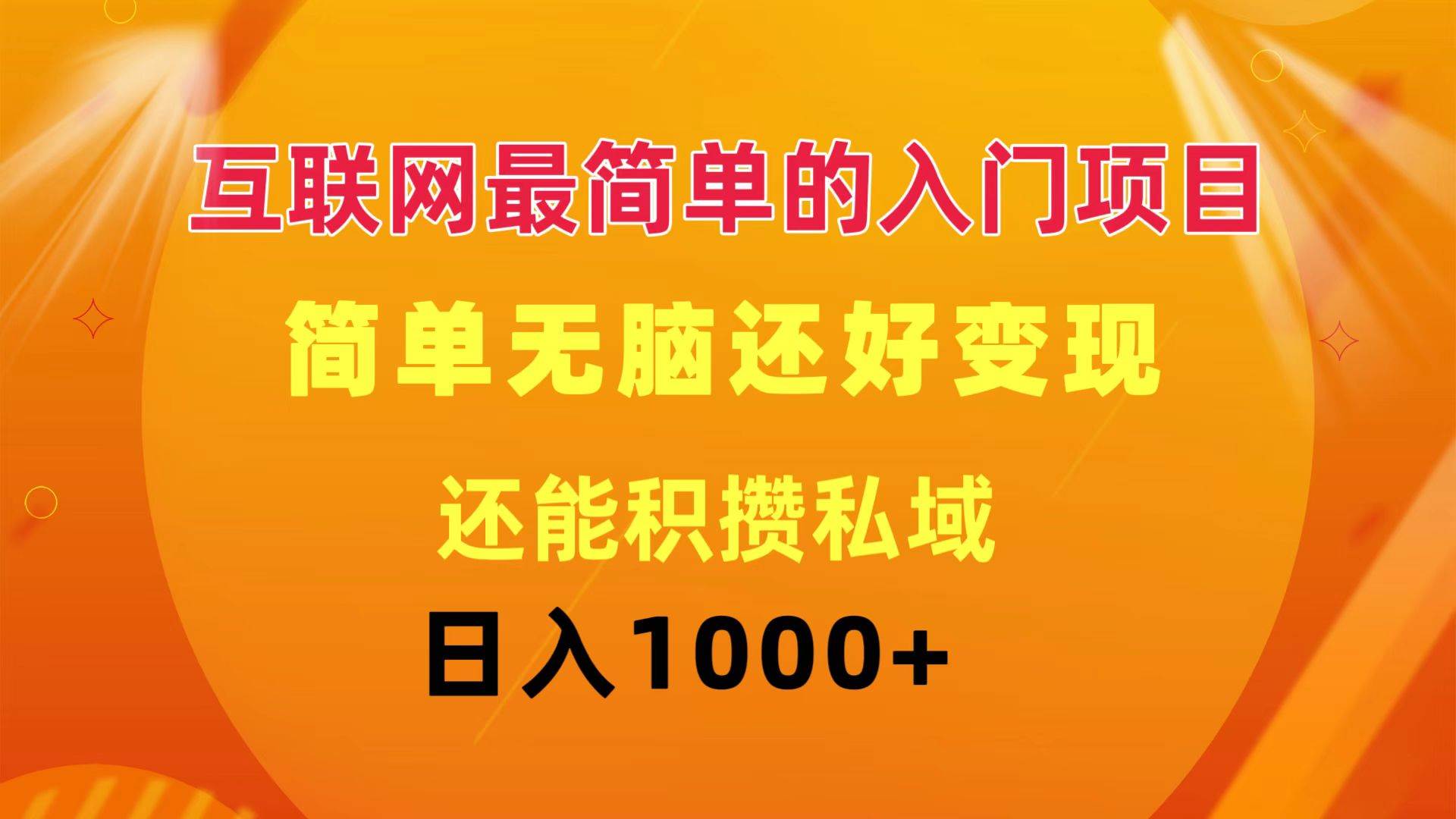 互联网最简单的入门项目：简单无脑变现还能积攒私域一天轻松1000+-元满创业网